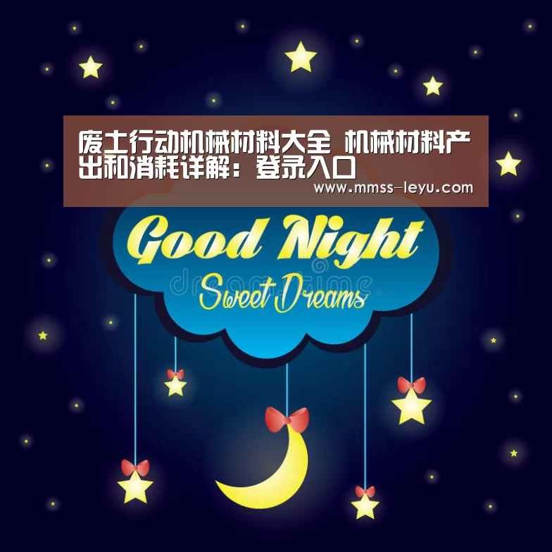 废土行动机械材料大全 机械材料产出和消耗详解:登录入口(图1) 乐鱼VIP注册app下载
