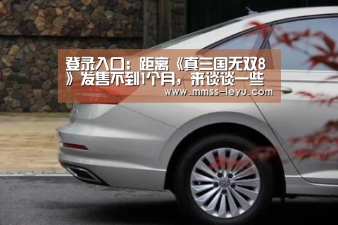 登录入口:距离《真三国无双8》发售不到1个月,来谈谈一些展望(图2) leyu sports