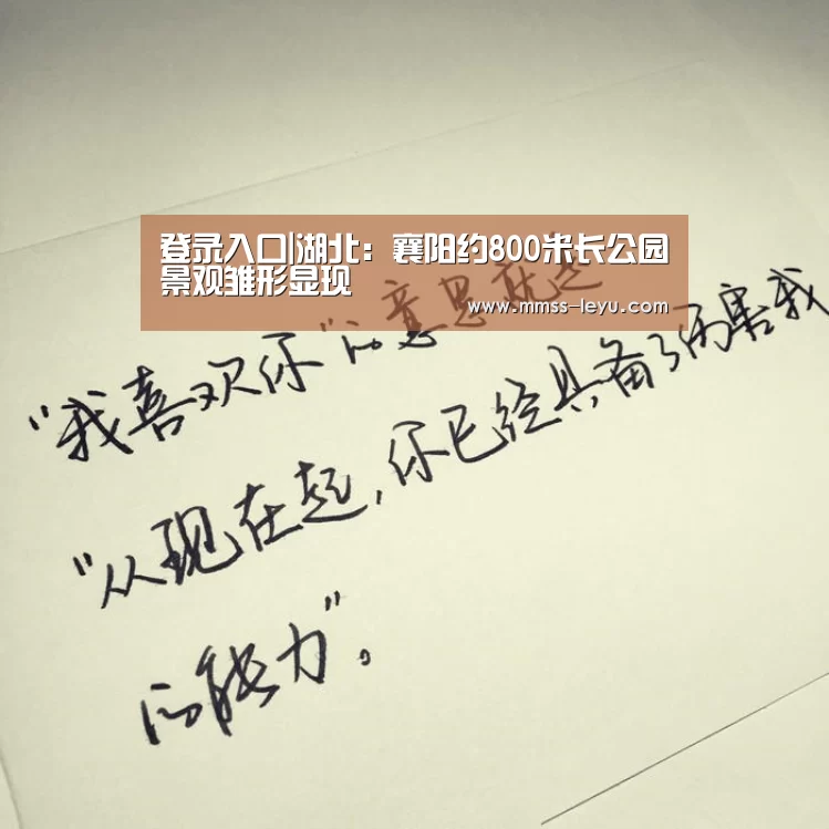 登录入口|湖北:襄阳约800米长公园景观雏形显现(图1) leyu sports