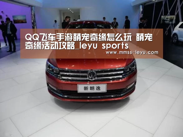 QQ飞车手游萌宠奇缘怎么玩 萌宠奇缘活动攻略_leyu sports(图2) 登录入口
