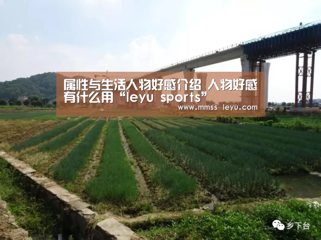 属性与生活人物好感介绍 人物好感有什么用“leyu sports”(图4) 乐鱼体育